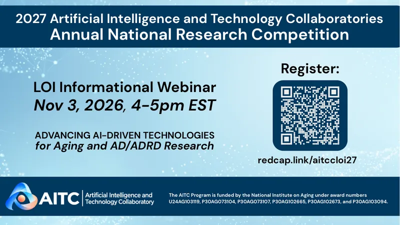 AITC flyer: the 2027 Artificial Intelligence and Technology Collaboratories Annual National Research Competition LOI Informational Webinar, Advancing AI-Driven Technologies for Aging and AD/ADRD Research, November 3, 2026, 4–5 pm EST.